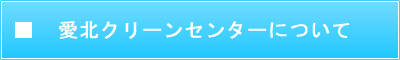 愛北クリーンセンターについて